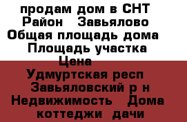 продам дом в СНТ › Район ­ Завьялово › Общая площадь дома ­ 45 › Площадь участка ­ 10 › Цена ­ 300 - Удмуртская респ., Завьяловский р-н Недвижимость » Дома, коттеджи, дачи продажа   